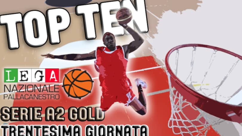 Top 10 Serie A2 Gold: 30° giornata