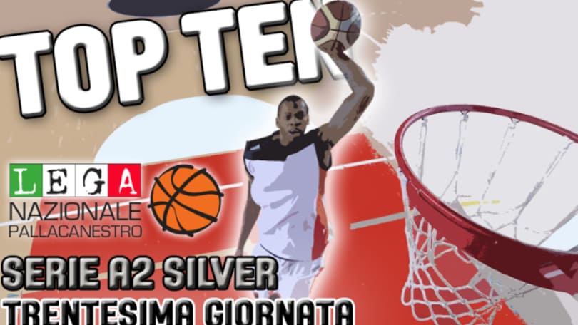 Top 10 Serie A2 Silver: 30° giornata