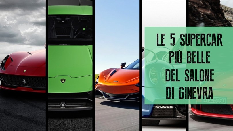 Le 5 supercar più belle del Salone di Ginevra