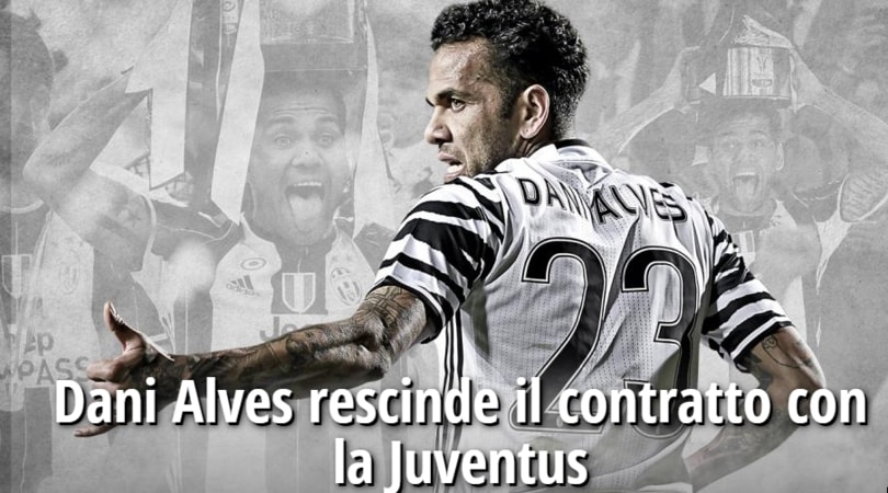 Calciomercato Juventus, ufficiale l'addio di Dani Alves