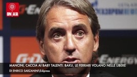 Mancini, caccia ai baby talenti. Baku, volano le Ferrari