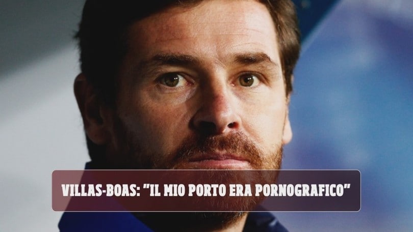 Villas-Boas: "Il mio Porto era pornografico"