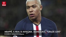 Mbappè, Il Real avanza. Mandzukic: “Grazie Juve”