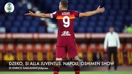 Dzeko, si alla Juve. Napoli, Osimhen show