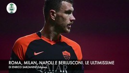 Roma, Milan, Napoli e Berlusconi. Le ultimissime