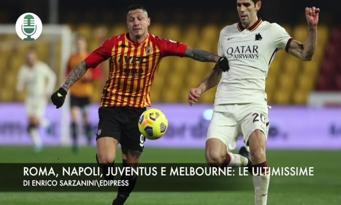 Roma, Napoli, Juventus e Melbourne: le ultimissime