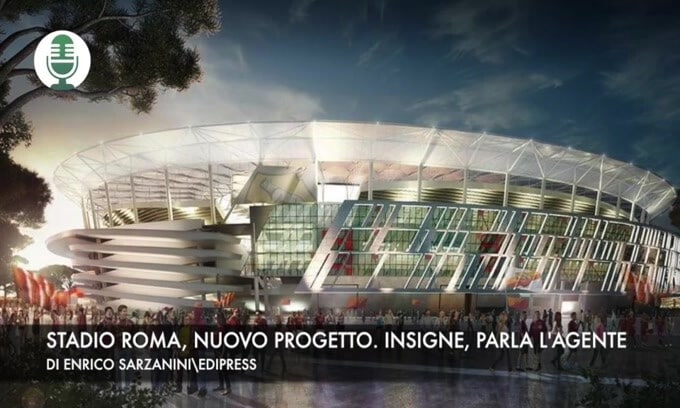 Stadio Roma, verso un nuovo progetto. Insigne, parla l'agente