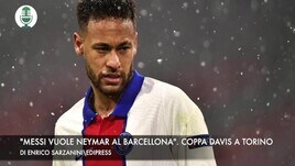 "Messi vuole Neymar al Barcellona". Torino ospiterà la Coppa Davis