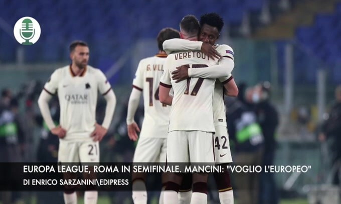 Europa League, Roma in semifinale. Mancini: "Sogno l'Europeo"