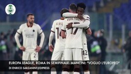 Europa League, Roma in semifinale. Mancini: "Sogno l'Europeo"