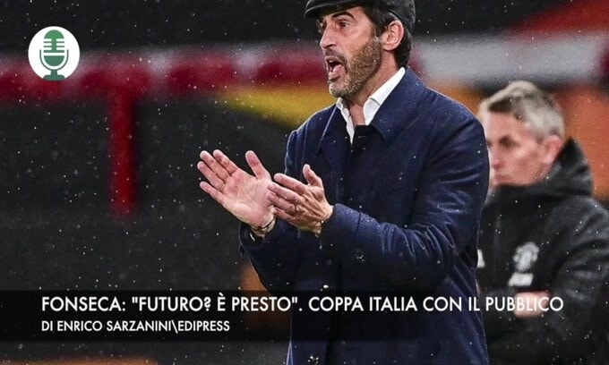 Fonseca: "Futuro? È presto". Coppa Italia con il pubblico