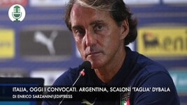 Mancini, oggi i convocati. Argentina, Scaloni fa fuori Dybala