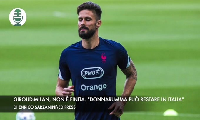 Giroud-Milan, non è finita. "Donnarumma può restare in Italia"