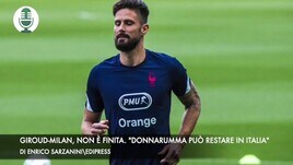 Giroud-Milan, non è finita. "Donnarumma può restare in Italia"