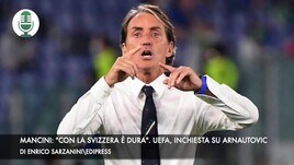 Mancini: "Con la Svizzera è dura". Uefa, inchiesta su Arnautovic