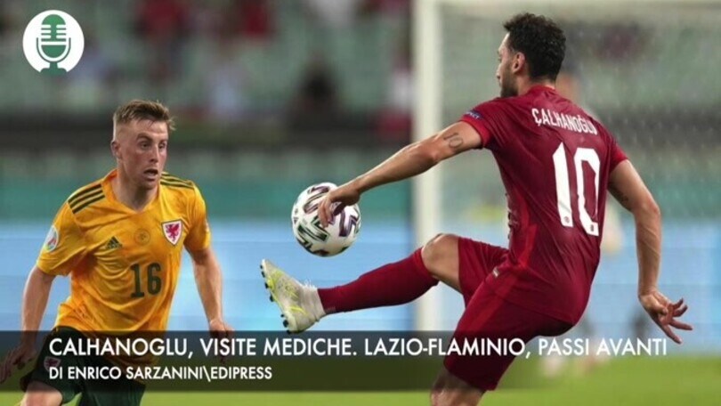 Calhanoglu, visite mediche. Lazio-Flaminio, passi avanti