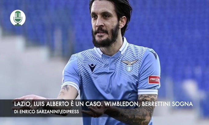 Lazio, Luis Alberto è un caso. Wimbledon, Berrettini cerca l'impresa