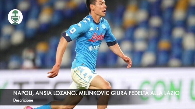 Napoli, ansia Lozano. Lazio, Milinkovic giura fedeltà eterna
