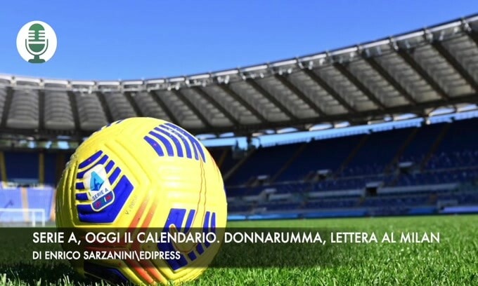 Serie A, oggi il calendario. Donnarumma, lettera al Milan