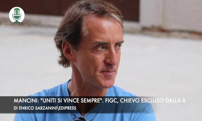 Mancini: "Uniti si vince sempre". Figc, Chievo escluso dalla serie B