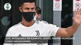 Juventus, entusiasmo per Ronaldo. Manchester United, Varane vicinissimo