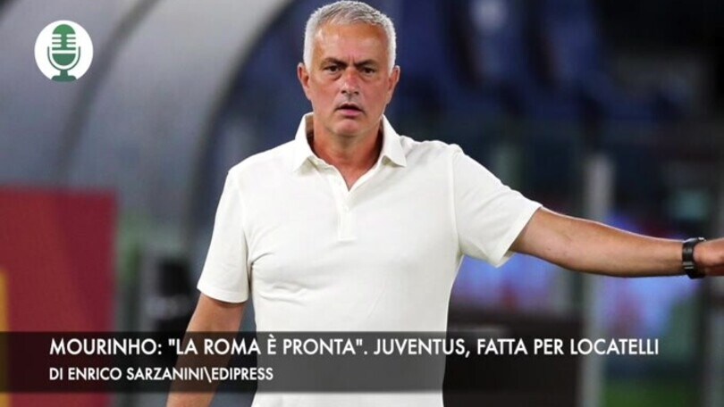 Mourinho: "La Roma è pronta". Juventus, è fatta per Locatelli
