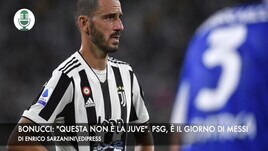 Bonucci: "Questa non è la Juventus". Psg, è il giorno di Leo Messi
