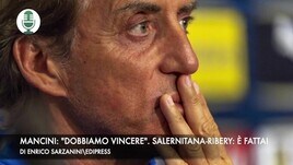 Mancini: "Dobbiamo vincere". Salernitana-Ribery, è fatta!