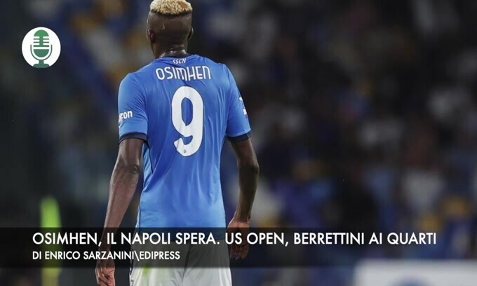 Osimhen, il Napoli spera. Us Open, Berrettini vola ai quarti