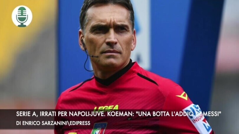 Serie A, Irrati per Napoli-Juve. Koeman: "Che botta l'addio di Messi"