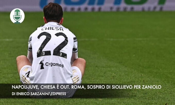 Napoli-Juventus, forfait di Chiesa. Roma, sospiro di sollievo per Zaniolo
