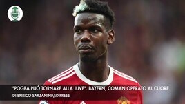"Pogba può tornare alla Juve". Bayern, Coman operato al cuore