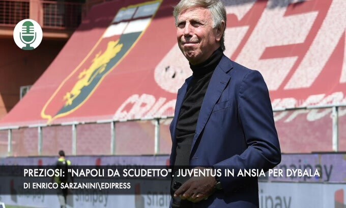 Preziosi: "Tifo per il Napoli". Juventus in ansia per Dybala e Morata