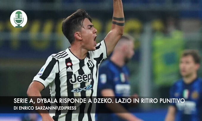Serie A: Dybala risponde a Dzeko. Lazio in ritiro punitivo