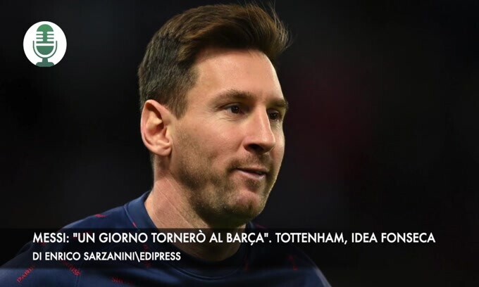 Messi: "Un giorno tornerò al Barça". Tottenham, idea Fonseca