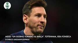 Messi: "Un giorno tornerò al Barça". Tottenham, idea Fonseca