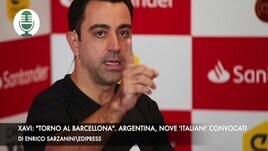 Xavi: "Torno al Barcellona". Argentina, convocati nove 'italiani'