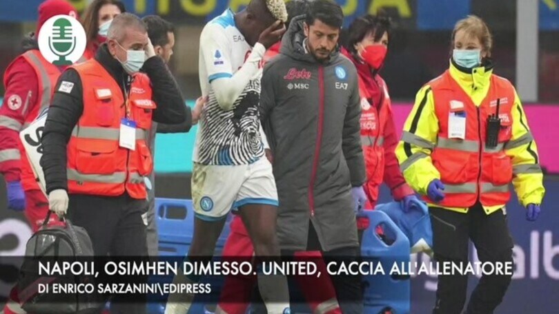 Napoli, Osimhen dimesso. Manchester United, caccia al tecnico
