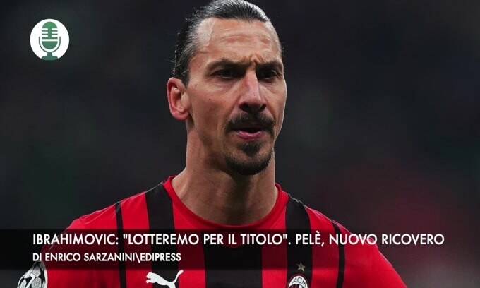Ibrahimovic: "Lotteremo per lo scudetto". Pelè, nuovo ricovero