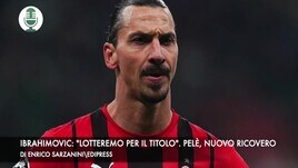 Ibrahimovic: "Lotteremo per lo scudetto". Pelè, nuovo ricovero