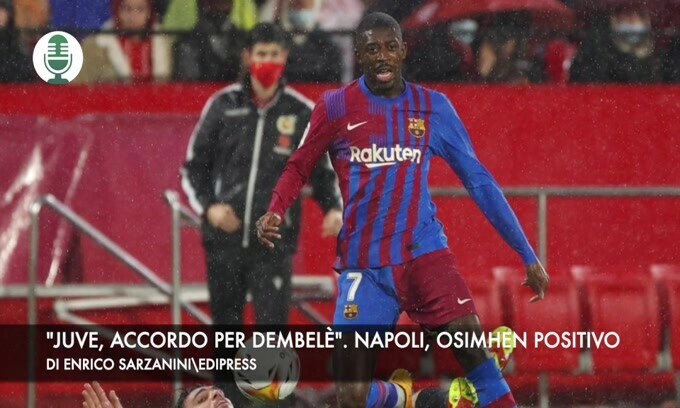 "La Juve ha l'accordo per Dembelè". Napoli, Osimhen positivo