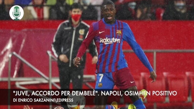 "La Juve ha l'accordo per Dembelè". Napoli, Osimhen positivo