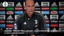 Allegri: "Pronti per il Milan". Lazio-Atalanta si giocherà