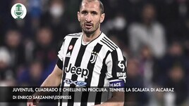 Juventus, Chiellini e Cuadrado in Procura. Tennis, la scalata di Alcaraz