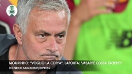 Mourinho: "Voglio la Coppa". Laporta: "Mbappé costa troppo"