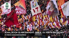 Roma, boom di abbonamenti. Serie A, gli arbitri dell'ultima