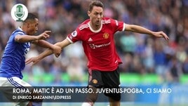 Roma, Matic è ad un passo. Juventus-Pogba, ci siamo