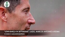 "Barça-Lewandowski in settimana". Lazio, Marcos Antonio è a Roma