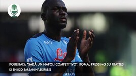 Koulibaly: "Sarà un Napoli competitivo". Roma, pressing su Frattesi
