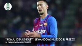 "Roma, idea Lenglet". Lewandowski, il Bayern fissa il prezzo